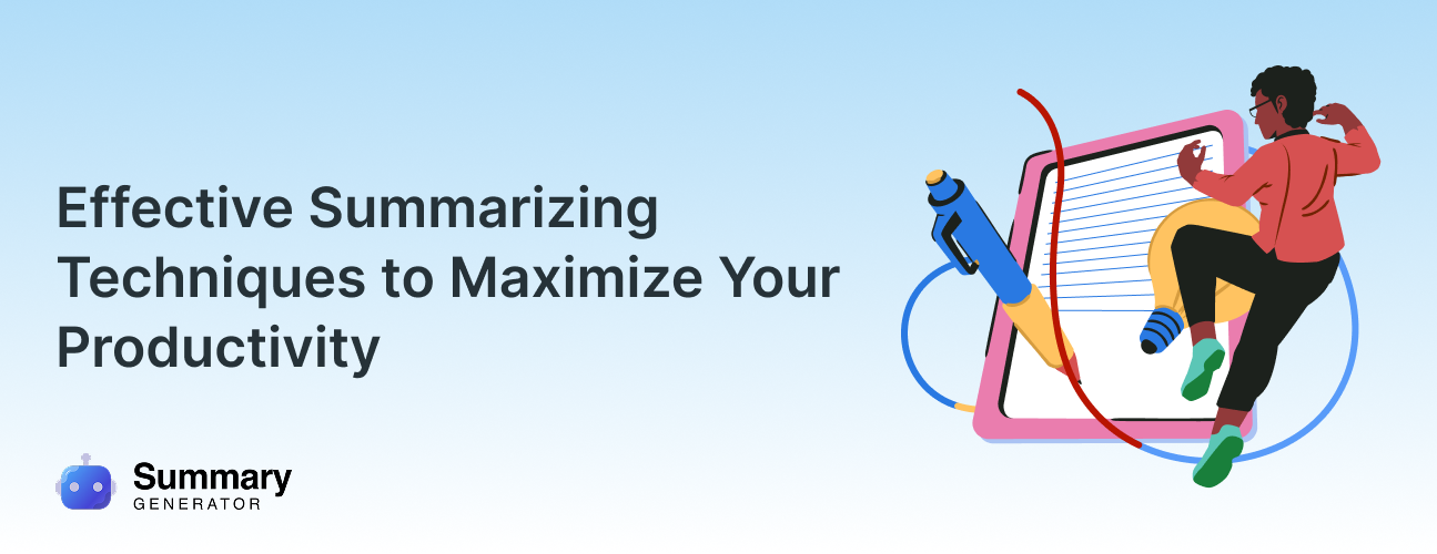 Effective Summarizing Techniques to Maximize Your Productivity
