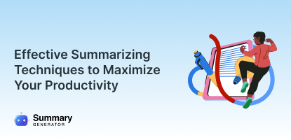 Effective Summarizing Techniques to Maximize Your Productivity